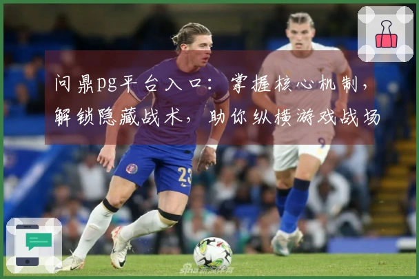 问鼎pg平台入口：掌握核心机制，解锁隐藏战术，助你纵横游戏战场